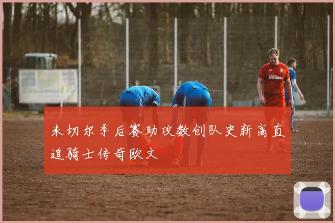米切尔季后赛助攻数创队史新高直追骑士传奇欧文